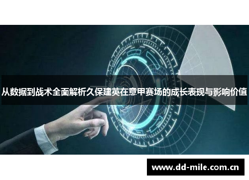 从数据到战术全面解析久保建英在意甲赛场的成长表现与影响价值
