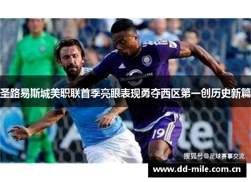 圣路易斯城美职联首季亮眼表现勇夺西区第一创历史新篇 圣路易斯城美职联首季亮眼表现勇夺西区第一创历史新篇
