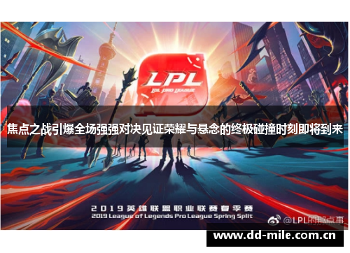 焦点之战引爆全场强强对决见证荣耀与悬念的终极碰撞时刻即将到来 焦点之战引爆全场强强对决见证荣耀与悬念的终极碰撞时刻即将到来